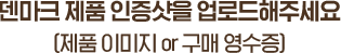 덴마크 제품 인증샷을 업로드해주세요 (제품 이미지 or 구매 영수증)